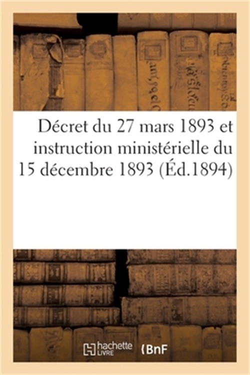 D�cret Du 27 Mars 1893 Et Instruction Minist�rielle Du 15 D�cembre 1893: Sur La