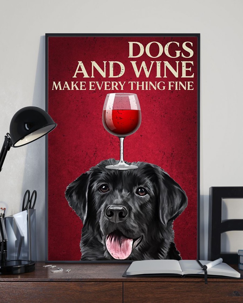 Dogs and Wine Make Everything Fine Labrador Retriever Poster