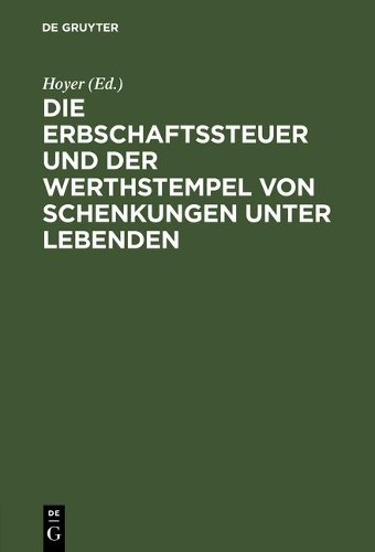 Die Erbschaftssteuer Und Der Werthstempel Von Schenkungen Unter Leben (Hardback)