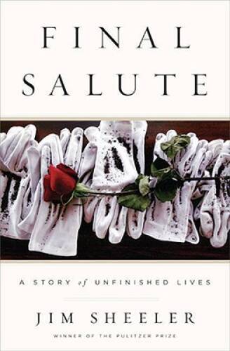 FINAL SALUTE: A Story of Unfinished Lives - Hardcover By Sheeler, Jim - GOOD