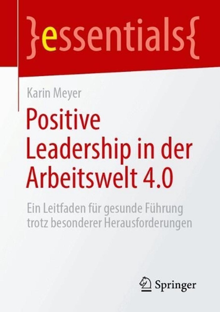 Positive Leadership in der Arbeitswelt 4.0: Ein Leitfaden f?r gesunde F?hrung tr