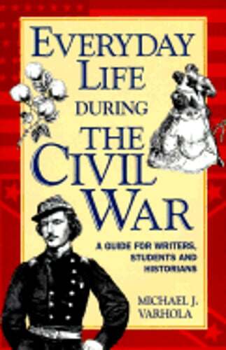 Everyday Life During the Civil War by Michael J Varhola: Used
