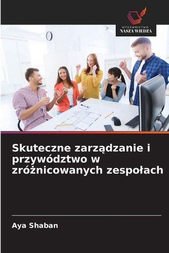 Skuteczne zarzdzanie i przywdztwo w zrnicowanych zespolach by Aya Shaban (Polish
