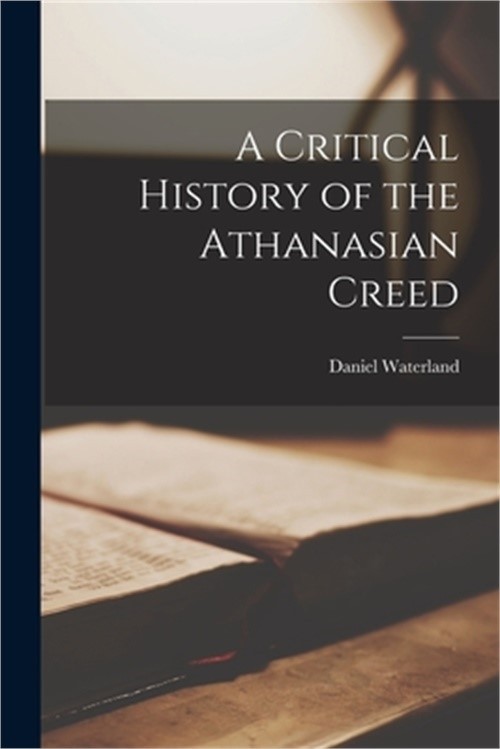 A Critical History of the Athanasian Creed (Paperback or Softback)