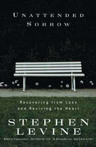 Unattended Sorrow: Recovering from Loss and Reviving the Heart by Stephen Levine
