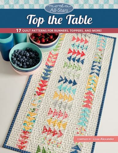 Moda All-Stars - Top the Table: 17 Quilt Patterns for Runners, Toppers, and Mor