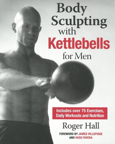 Roger Hall Body Sculpting with Kettlebells for Men (Paperback)