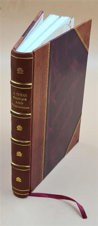A Texas ranger and frontiersman: the days of Buck Barry in Texas [Leather Bound]