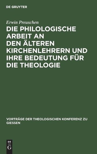 Erwin Preuschen Die Philologische Arbeit an Den Älteren Kirchenlehrer (Hardback)