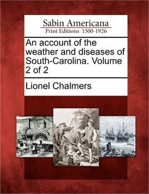 An Account of the Weather and Diseases of South-Carolina. Volume 2 of 2 (Paperba