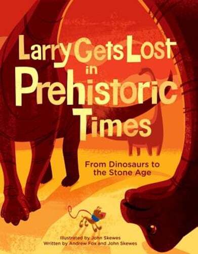 Larry Gets Lost in Prehistoric Times: From Dinosaurs to the Stone Age by Skewes