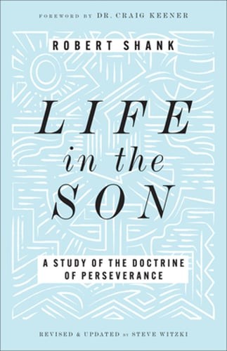 Life in the Son: A Study of the Doctrine of Perseverance by Robert Shank: Used