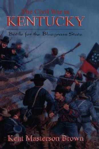 The Civil War In Kentucky: Battle For The Bluegrass State
