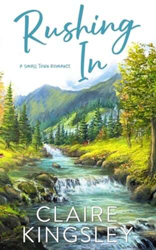 Rushing In: A Small Town Romance by Claire Kingsley: New