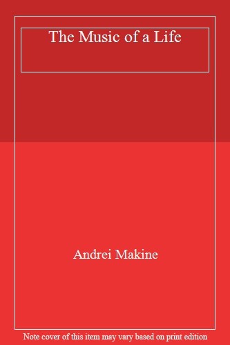 The Music of a Life: A Novel By Andrei Makine