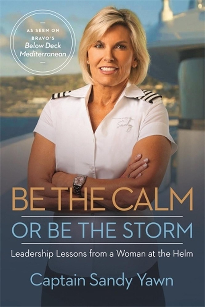 Be the Calm or Be the Storm: Leadership Lessons from a Woman at the Helm by Capt