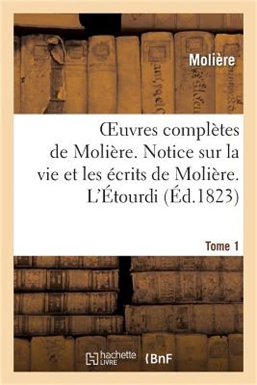 Oeuvres Compl�tes de Moli�re. Tome 1. Notice Sur La Vie Et Les �crits de Moli�re