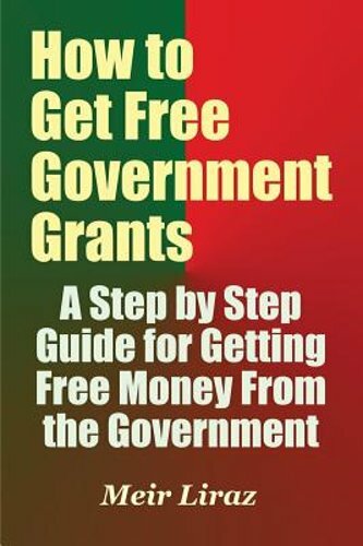 How to Get Free Government Grants - A Step by Step Guide for Getting Free Money
