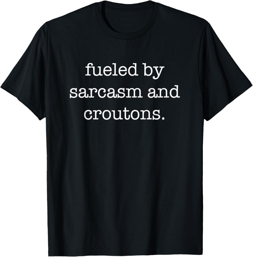 Fueled By Sarcasm and Croutons Funny Sarcastic Salad Lover T-Shirt Hoodie