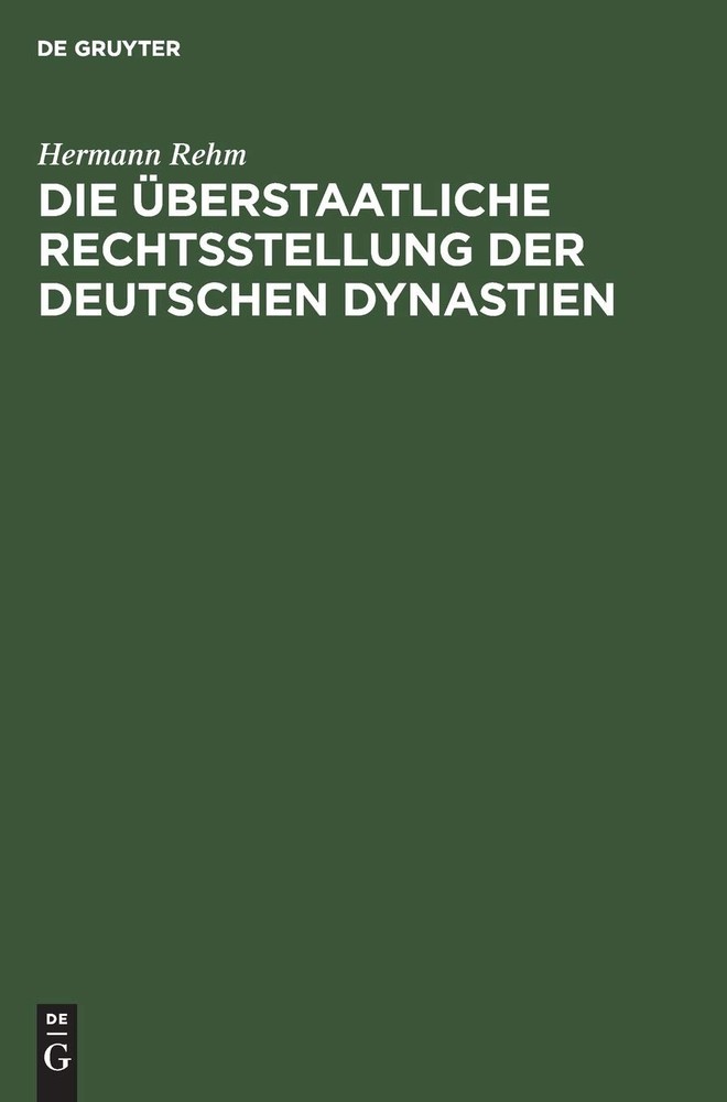 Hermann Rehm Die Überstaatliche Rechtsstellung Der Deutschen Dynastie (Hardback)