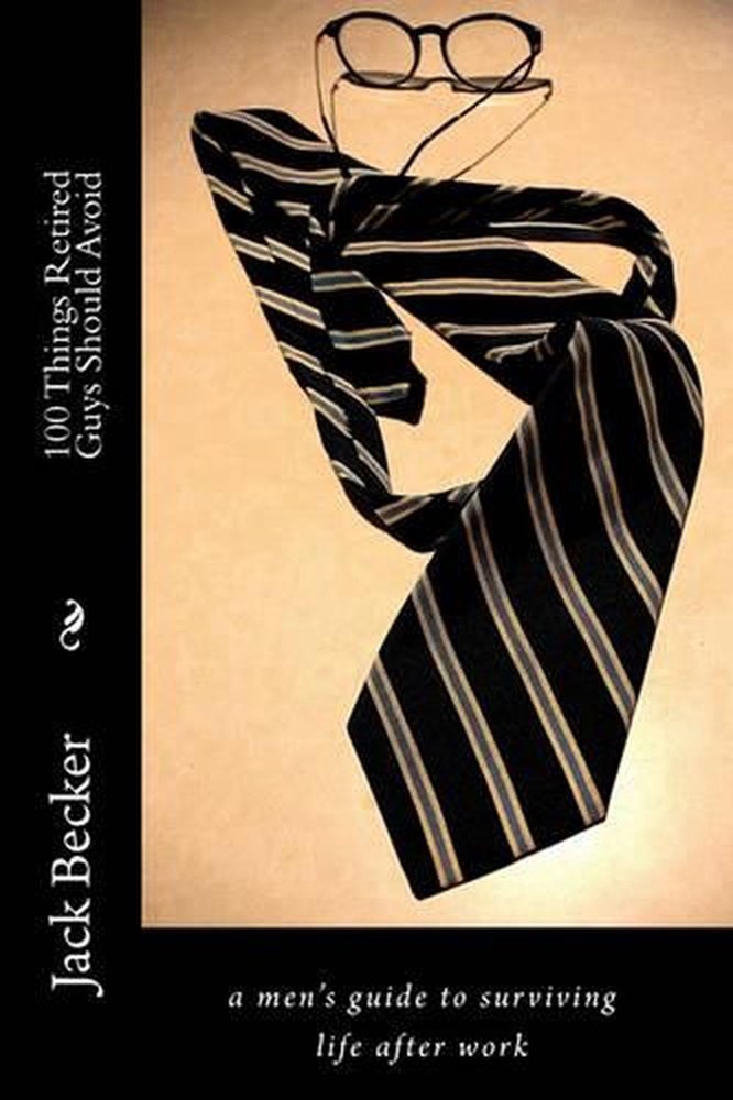 100 Things Retired Guys Should Avoid: a men's guide to surviving life after work