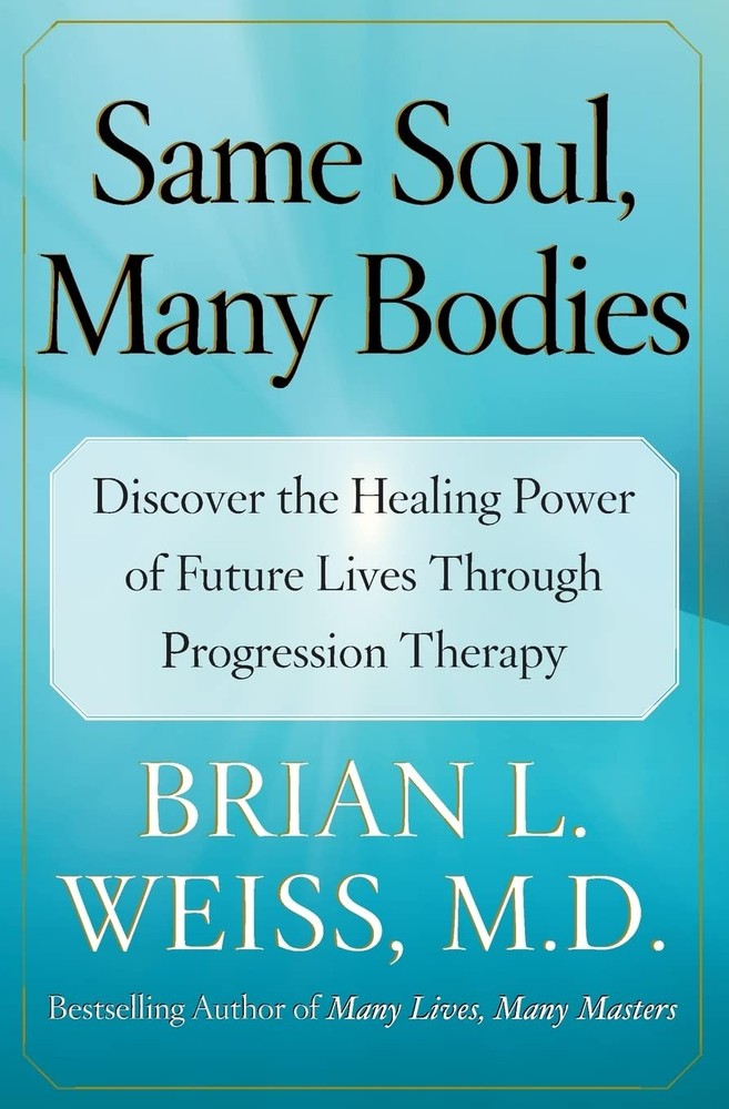 Same Soul, Many Bodies: Discover the Healing Power of Future Lives through P...