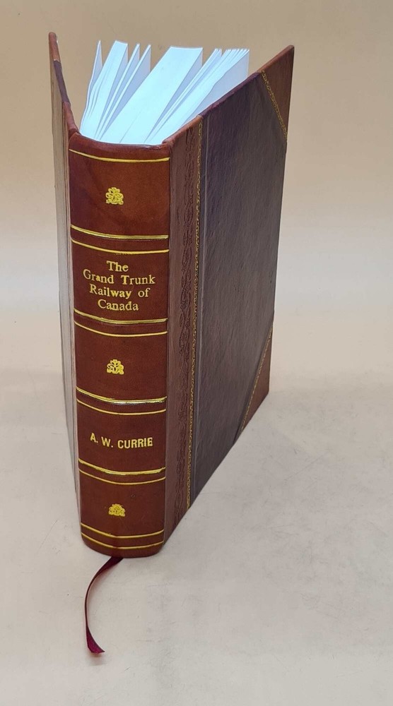 The Grand Trunk Railway of Canada. 1957 by Currie Archibald Will [Leather Bound]