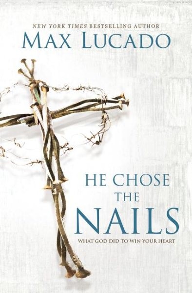 He Chose the Nails : What God Did to Win Your Heart, Paperback by Lucado, Max...
