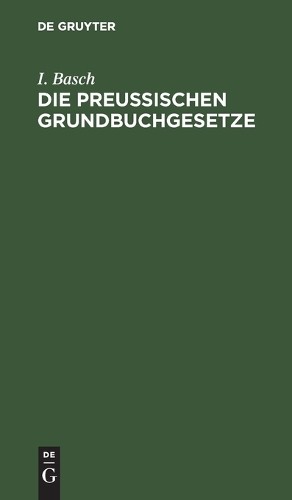 I Basch Die Preußischen Grundbuchgesetze (Hardback)