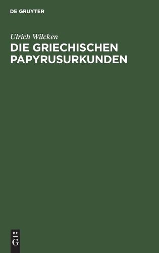 Ulrich Wilcken Die Griechischen Papyrusurkunden (Hardback)