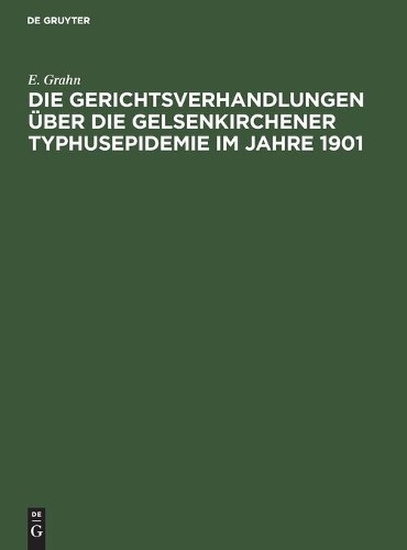 E Grahn Die Gerichtsverhandlungen Über Die Gelsenkirchener Typhusepid (Hardback)