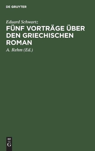 Eduard Schwartz Fünf Vorträge Über Den Griechischen Roman (Hardback)