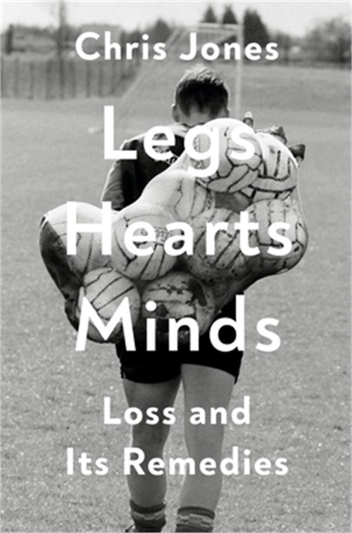 Legs Hearts Minds: Loss and Its Remedies (Hardback or Cased Book)