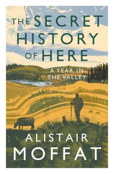 Secret History of Here : A Year in the Valley, Paperback by Moffat, Alistair,...