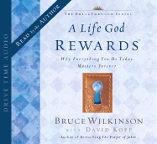 A Life God Rewards: Why Everything You Do Today Matters Forever by Wilkinson