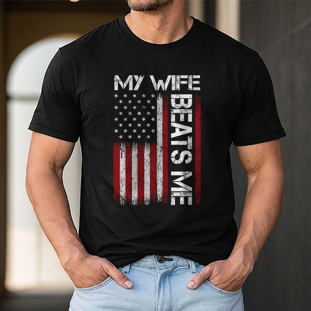 My Wife Beats Me Shirt Funny Husband American Flag Patriotic Novelty Tee