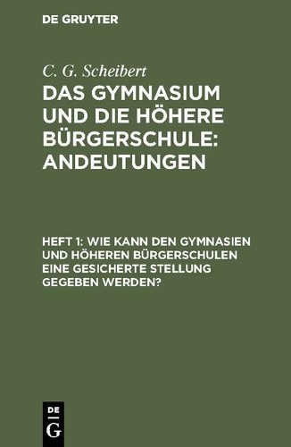 C G Scheibert Wie kann den Gymnasien und höheren Bürgerschulen eine g (Hardback)