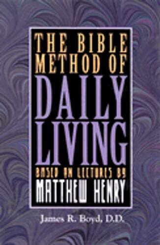 The Bible Method of Daily Living: Based on Lectures by Matthew Henry by Boyd