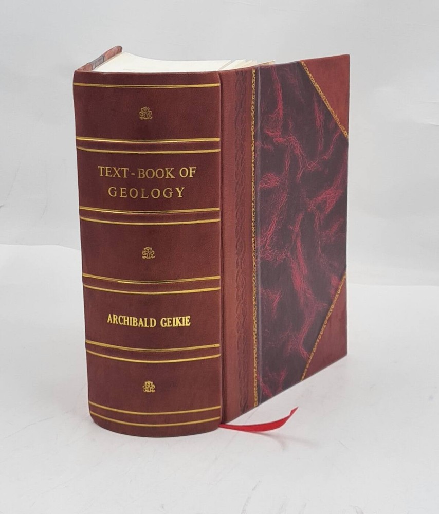Textbook of geology 1893 by Geikie, Archibald, Sir [Leather Bound]