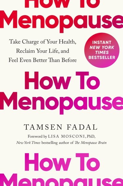 How to Menopause : Take Charge of Your Health, Reclaim Your Life, and Feel Ev...