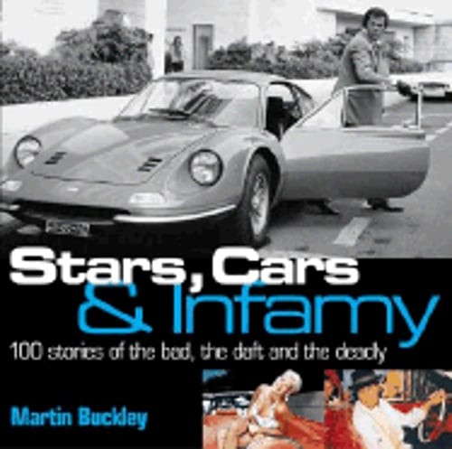 Stars, Cars & Infamy: 100 Stories of the Bad, the Daft and the Deadly by Buckley
