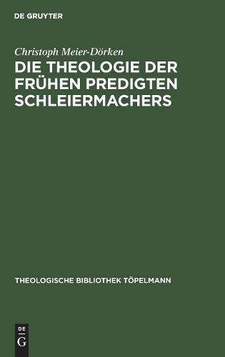 Christoph Meier-Dörk Die Theologie Der Frühen Predigten Schleiermache (Hardback)