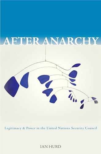 After Anarchy: Legitimacy and Power in the - Paperback, by Hurd Ian - Very Good