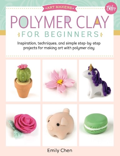 Emily Chen Polymer Clay for Beginners (Paperback) Art Makers