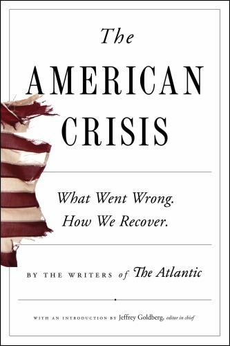 The American Crisis: What Went Wrong. How We Recover. Writers of The Atlantic p