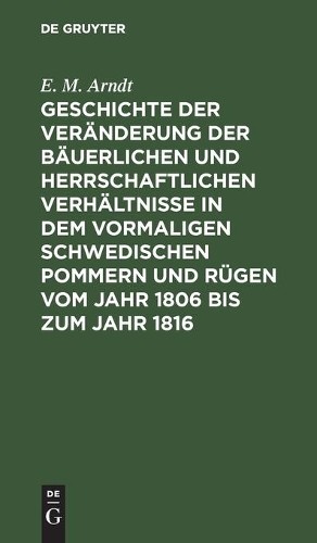 E M Arndt Geschichte Der Veränderung Der Bäuerlichen Und Herrschaftli (Hardback)