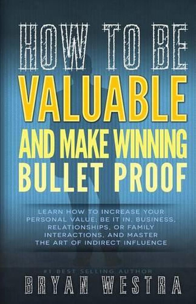 How To Be Valuable And Make Winning Bullet Proof: Learn How To Increase Your Per