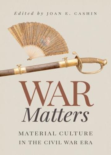 War Matters: Material Culture in the Civil War Era by Joan E Cashin: Used
