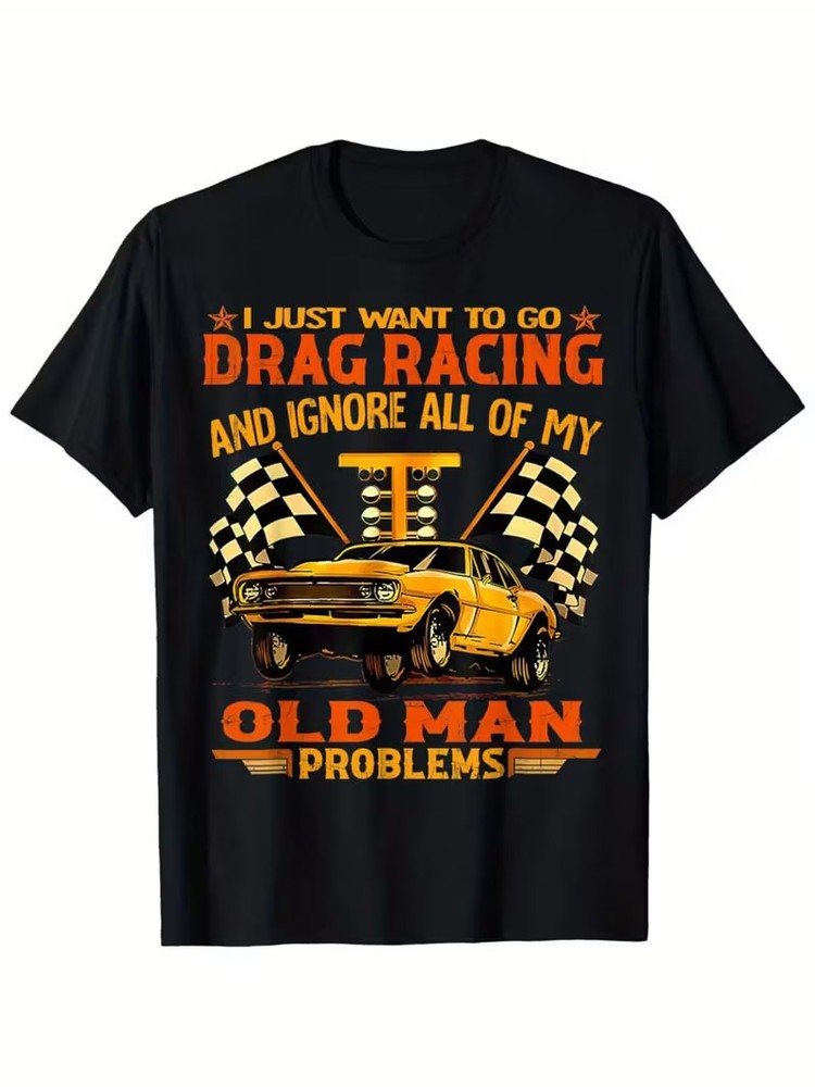 I Just Want To Go Drag Racing And Ignore All Of My Old Man T-Shirt