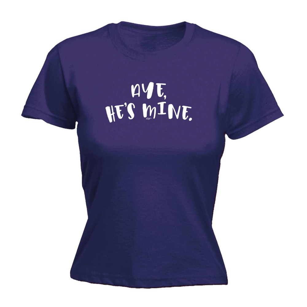 Aye Hes Mine - Womens T Shirt Funny T-Shirt Novelty gift tshirt
